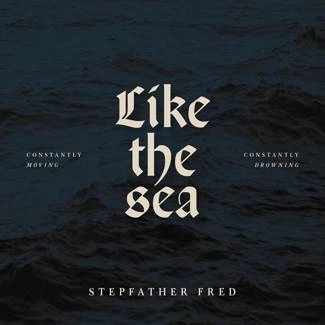 STEPFATHER FRED Like The Sea-Constantly Moving Constantly Drownin CD