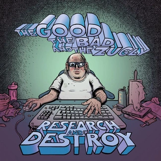 THE GOOD THE BAD & THE ZUGLY Research And Destroy