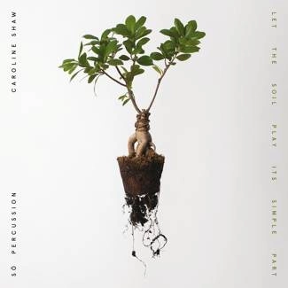 SHAW, CAROLINE & SO PERCUSSION Let The Soil Play Its Simple Part CD