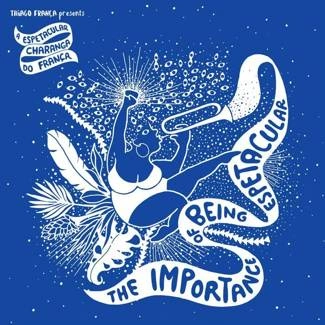 THIAGO FRANÇA PRESENTS A ESPETACULAR CHARANGA DO FRANÇA The Importance of Being Espetacular CD