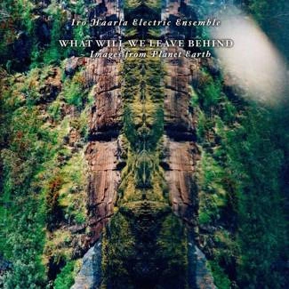 IRO HAARLA ELECTRIC ENSEMBLE What Will We Leave Behind CD DIGIPAK
