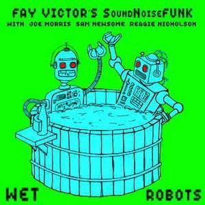 FAY VICTOR’S SOUNDNOISEFUNK Wet Robots CD