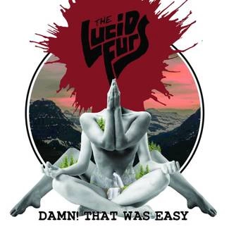 LUCID FURS, THE Damn That Was Easy