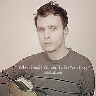 LEKMAN, JENS When I Said I Wanted To Be Your Dog CD