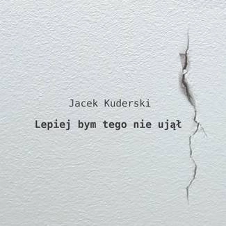 KUDERSKI, JACEK Lepiej Bym Tego Nie UjĄŁ CD