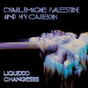 MV CARBON AND CHARLEMAGNE PALESTINE Liquiddd Changesss LP