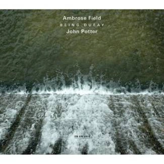 FIELD, AMBROSE & JOHN POTTER Being Dufay CD