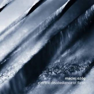 OŻÓG, MACIEJ Electric Disobedience Of Flesh CD